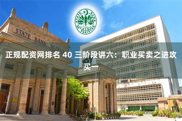 正规配资网排名 40 三阶段讲六：职业买卖之进攻买一