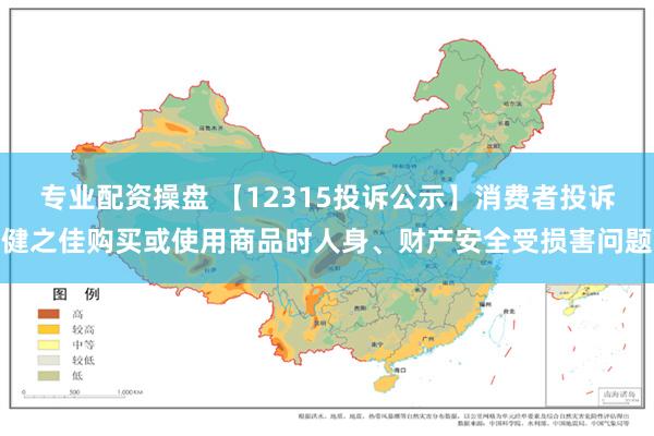 专业配资操盘 【12315投诉公示】消费者投诉健之佳购买或使用商品时人身、财产安全受损害问题