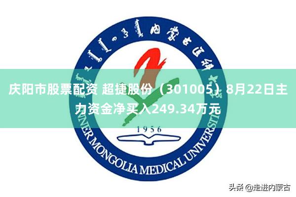 庆阳市股票配资 超捷股份（301005）8月22日主力资金净买入249.34万元