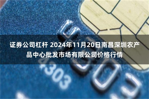 证券公司杠杆 2024年11月20日南昌深圳农产品中心批发市场有限公司价格行情