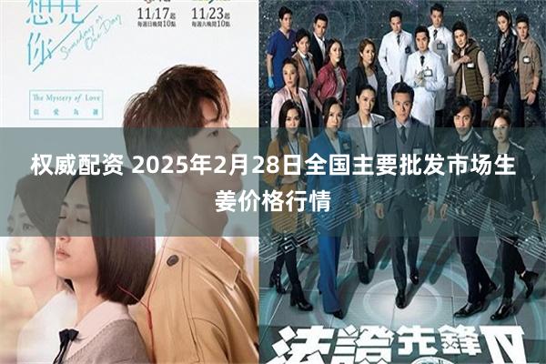 权威配资 2025年2月28日全国主要批发市场生姜价格行情